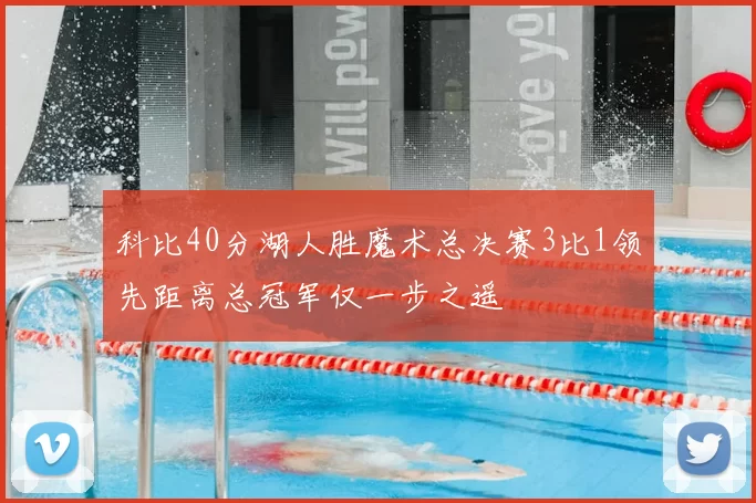 科比40分湖人胜魔术总决赛3比1领先距离总冠军仅一步之遥
