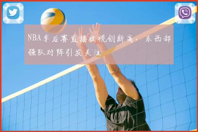 NBA季后赛直播收视创新高，东西部强队对阵引发关注