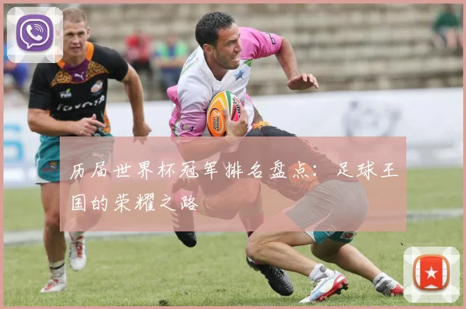 历届世界杯冠军排名盘点:足球王国的荣耀之路