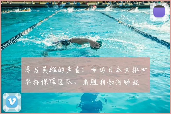 幕后英雄的声音:专访日本女排世界杯保障团队,看胜利如何铸就