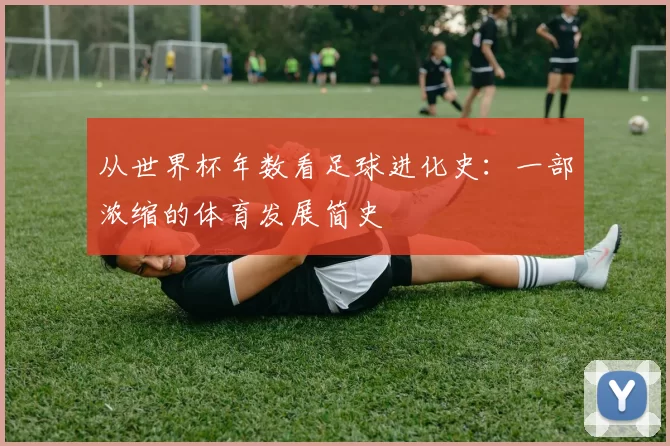 从世界杯年数看足球进化史:一部浓缩的体育发展简史