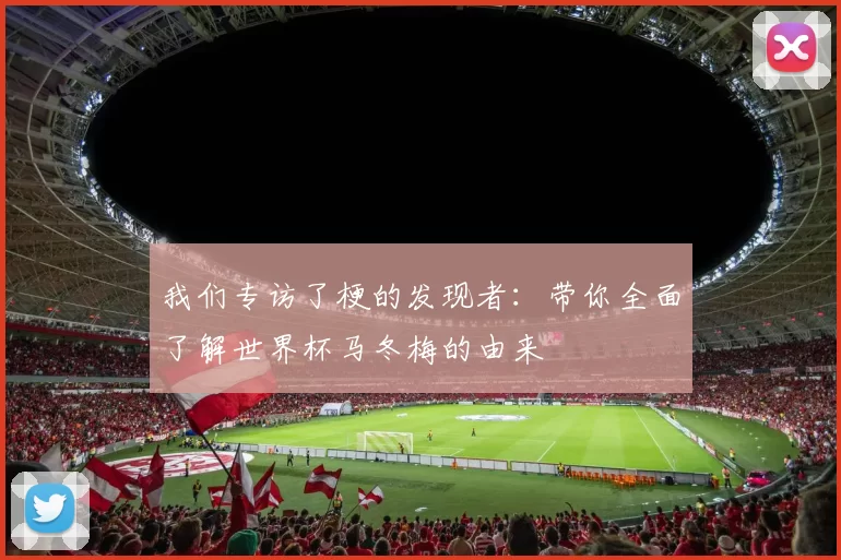 我们专访了梗的发现者:带你全面了解世界杯马冬梅的由来