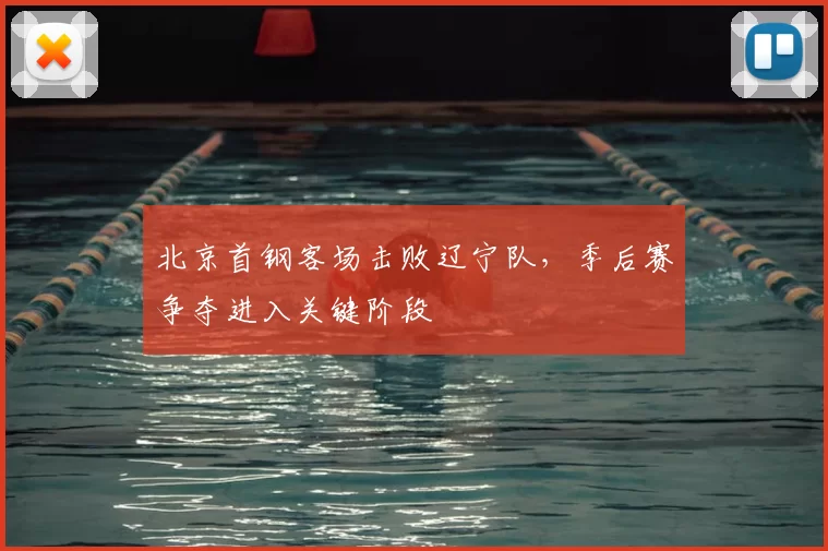 北京首钢客场击败辽宁队，季后赛争夺进入关键阶段