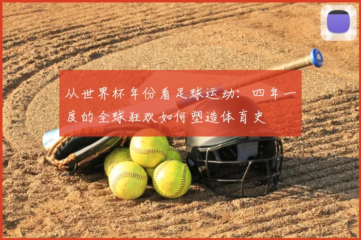 从世界杯年份看足球运动：四年一度的全球狂欢如何塑造体育史