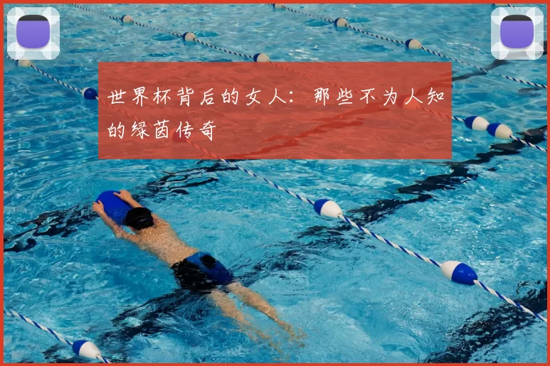世界杯背后的女人:那些不为人知的绿茵传奇