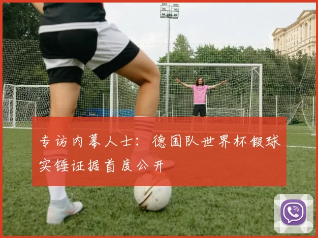 专访内幕人士:德国队世界杯假球实锤证据首度公开