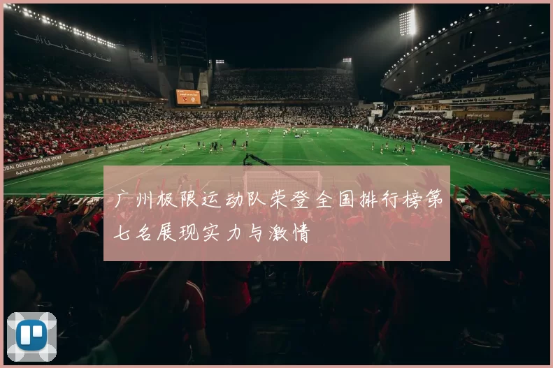 广州极限运动队荣登全国排行榜第七名展现实力与激情
