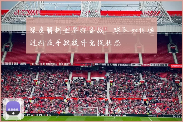 深度解析世界杯备战:球队如何通过科技手段提升竞技状态