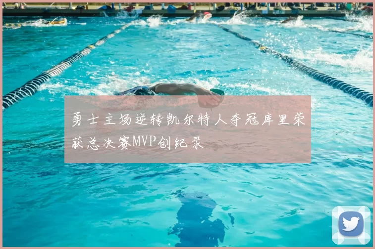 勇士主场逆转凯尔特人夺冠库里荣获总决赛MVP创纪录
