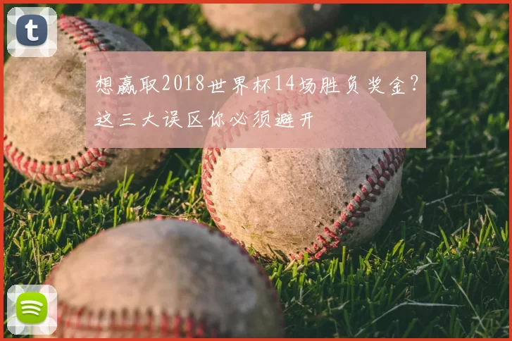 想赢取2018世界杯14场胜负奖金?这三大误区你必须避开